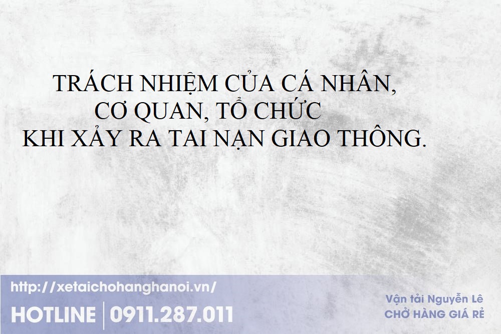 TRÁCH NHIỆM CỦA CÁ NHÂN, CƠ QUAN, TỔ CHỨC KHI XẢY RA TAI NẠN GIAO THÔNG.