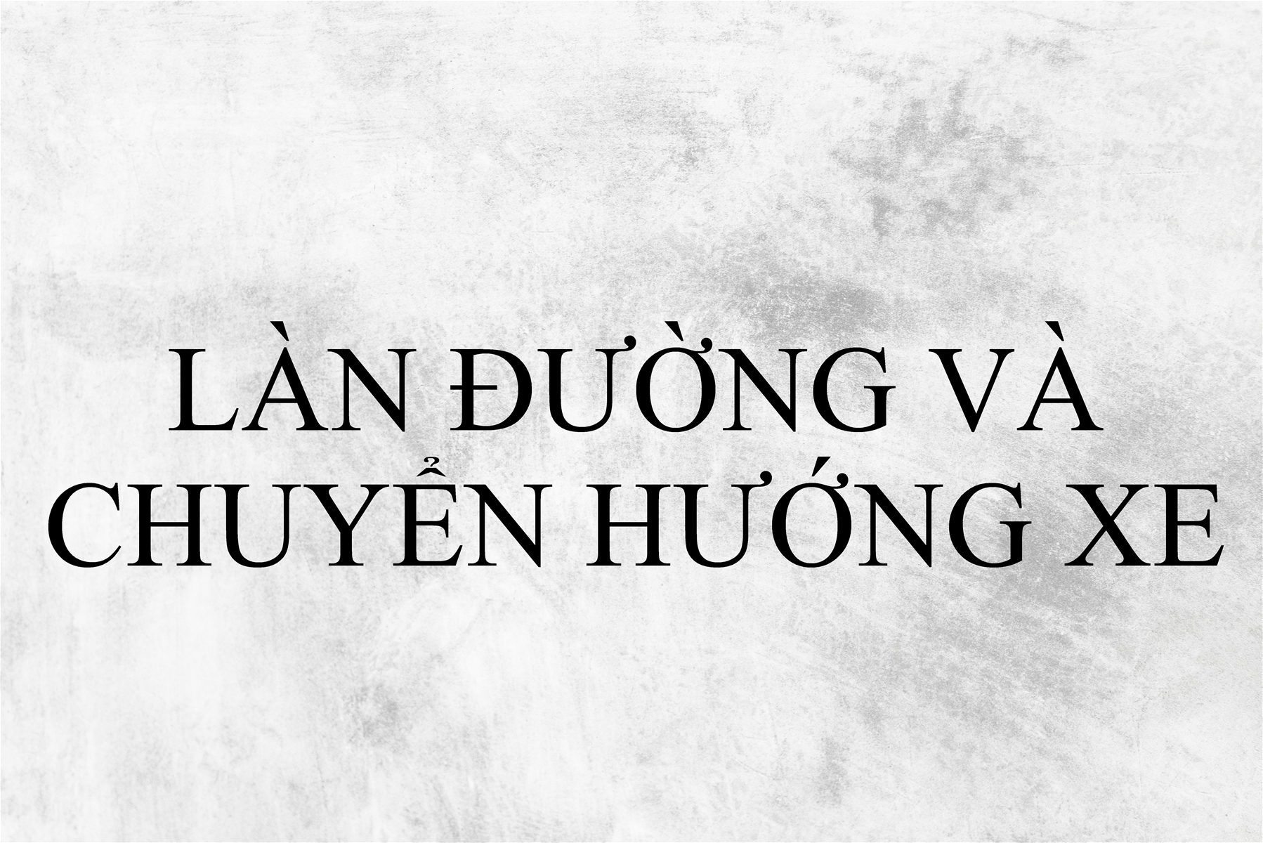 LÀN ĐƯỜNG VÀ CHUYỂN HƯỚNG XE