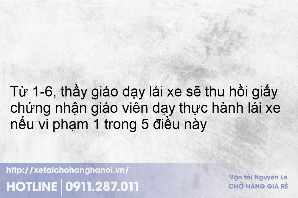 Từ 1-6, thầy giáo dạy lái xe sẽ thu hồi giấy chứng nhận giáo viên dạy thực hành lái xe nếu vi phạm 1 trong 5 điều này