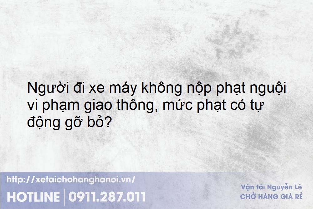 Người đi xe máy không nộp phạt nguội vi phạm giao thông, mức phạt có tự động gỡ bỏ?