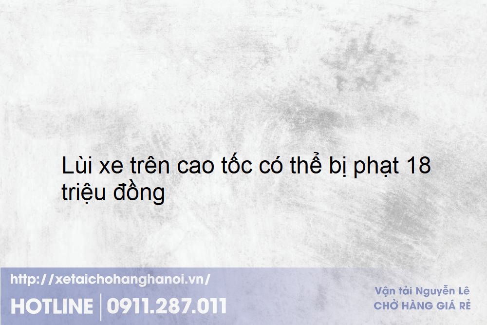 Lùi xe trên cao tốc có thể bị phạt 18 triệu đồng