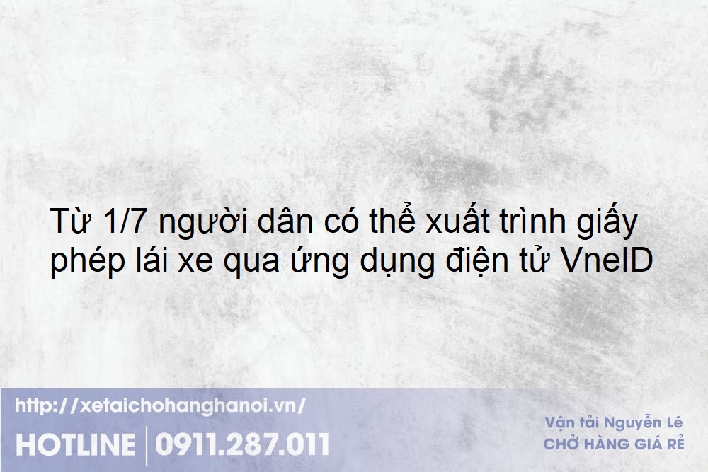 Từ 1/7 người dân có thể xuất trình giấy phép lái xe qua ứng dụng điện tử VneID