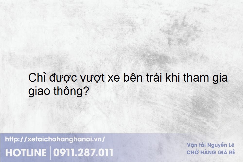 Chỉ được vượt xe bên trái khi tham gia giao thông?