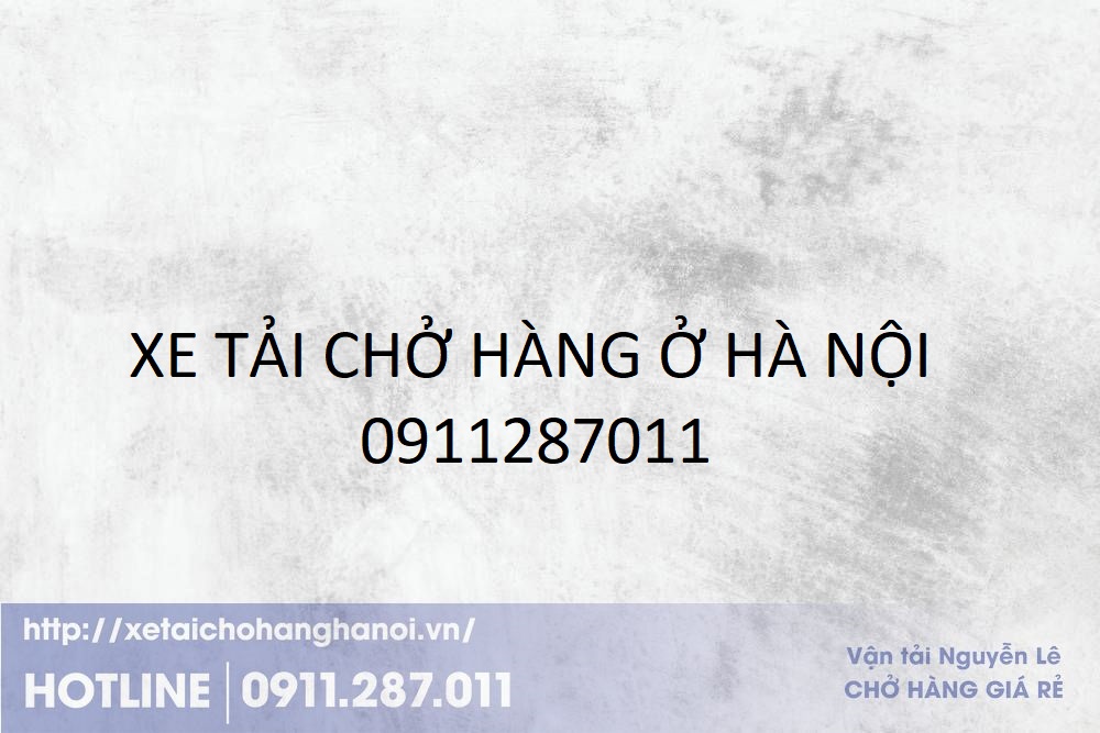 XE TẢI CHỞ HÀNG Ở HÀ NỘI – 0911287011